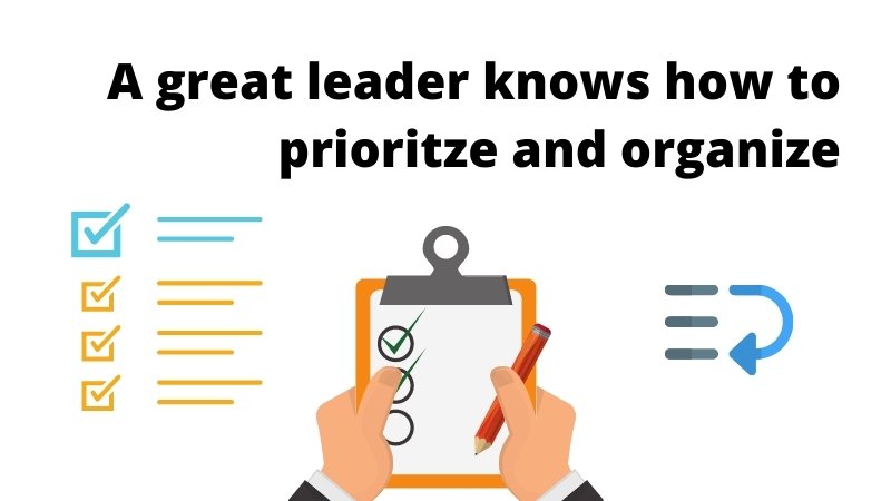 A great leader knows how to prioritze and organize