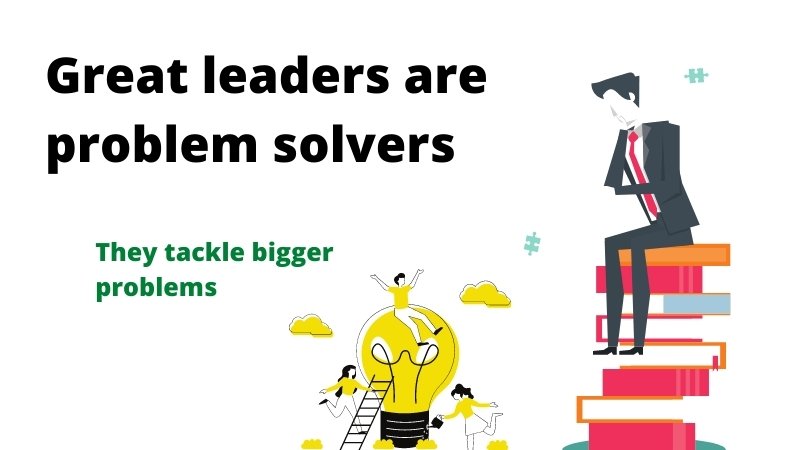 Great leaders are problem solvers