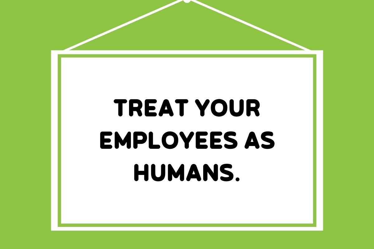 treat your employees as humans